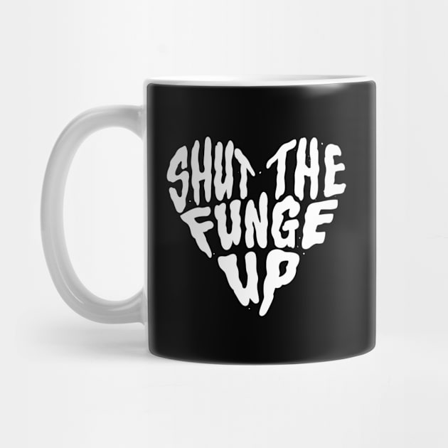 Shut The Funge Up! by 8BitHobo